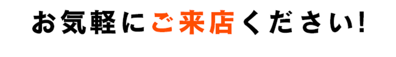 お気軽にご来店ください!